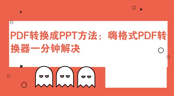 PDF转换成PPT方法：嗨格式PDF转换器一分钟解决