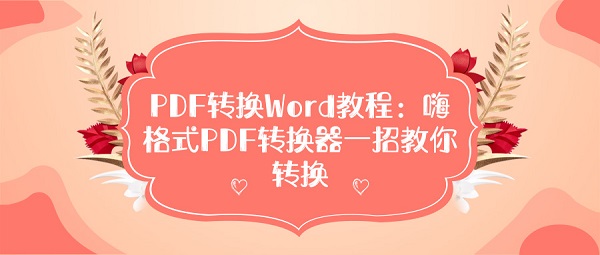 PDF转换Word教程：嗨格式PDF转换器一招教你转换