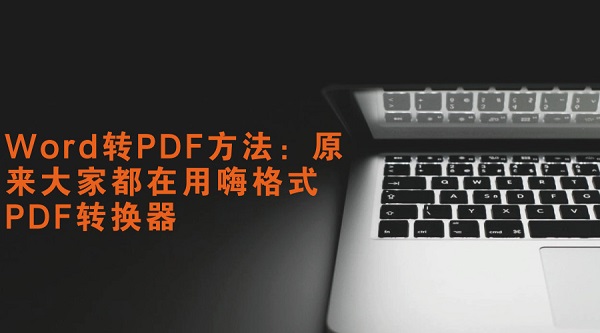 Word转PDF方法：原来大家都在用嗨格式PDF转换器
