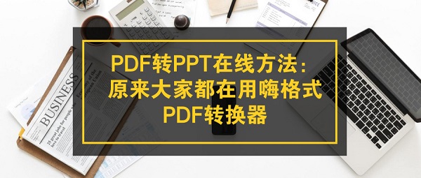 PDF转PPT在线方法：原来大家都在用嗨格式PDF转换器