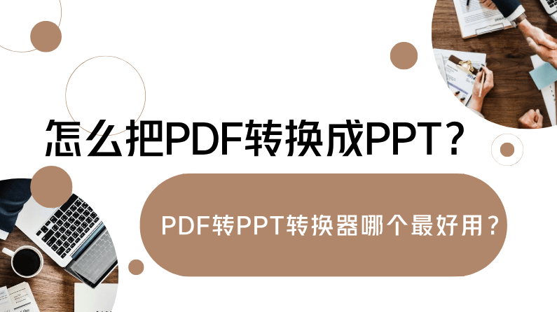 怎么把PDF转换成PPT？PDF转PPT转换器哪个最好用？