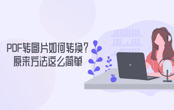 PDF转图片如何转换？原来方法这么简单