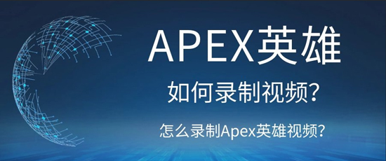 Apex英雄如何录制视频？怎么录制Apex英雄视频？