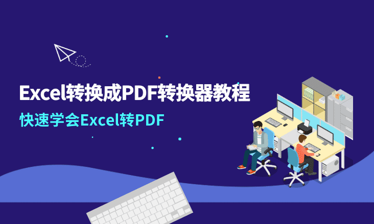 Excel转换成PDF转换器教程，快速学会Excel转PDF