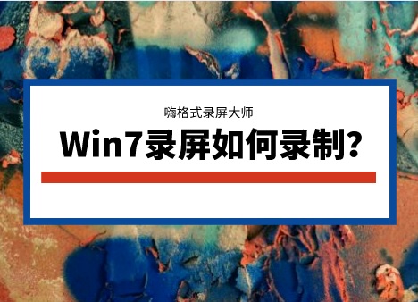 Win7录屏如何录制？win7录屏功能如何使用？