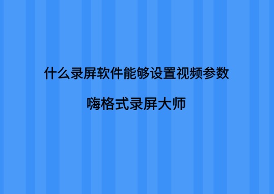 什么录屏软件能够设置视频参数