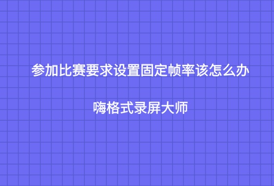 参加比赛要求设置固定帧率该怎么办