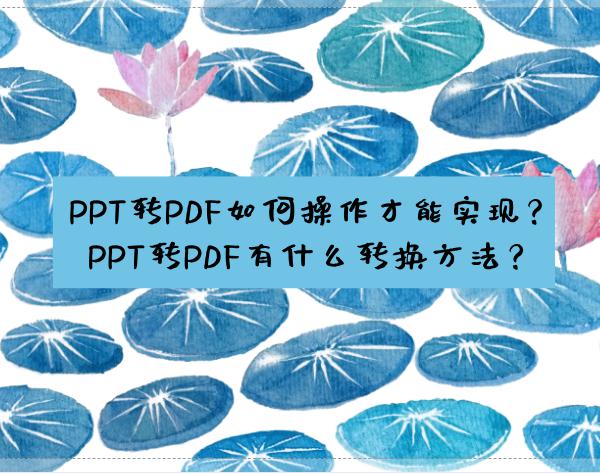 PPT转PDF如何操作才能实现？PPT转PDF有什么转换方法？