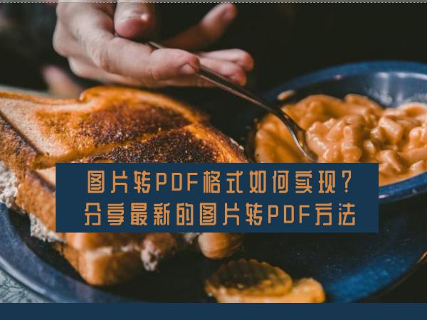 图片转PDF格式如何实现？分享最新的图片转PDF方法