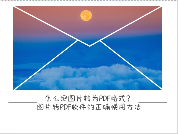 怎么把图片转为PDF格式？图片转PDF软件的正确使用方法
