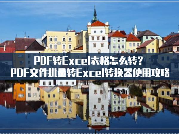 PDF转Excel表格怎么转？PDF文件批量转Excel转换器使用攻略