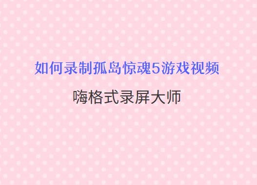 如何录制孤岛惊魂5游戏视频