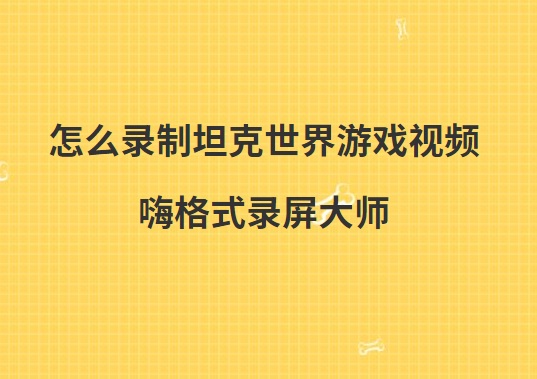 怎么录制坦克世界游戏视频？坦克世界游戏录制教程