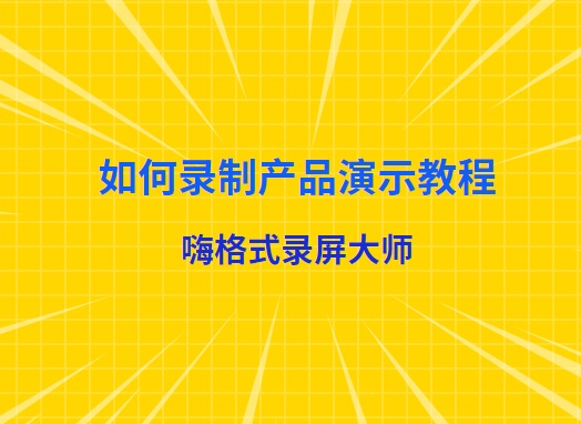 如何录制产品演示教程？使用方便简单的方法