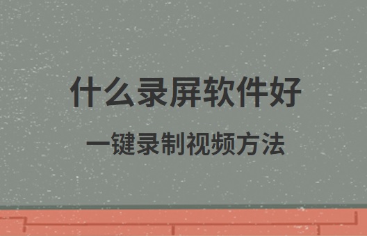 什么录屏软件好？一键录制视频方法