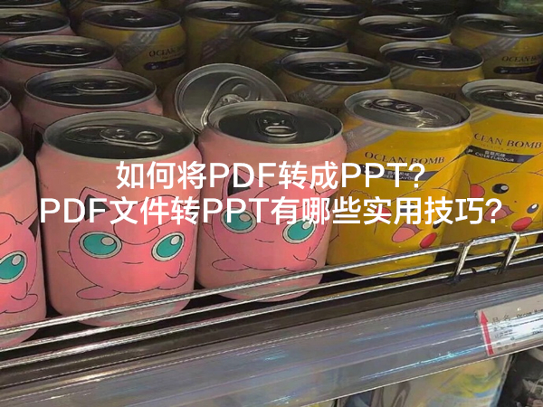 如何将PDF转成PPT？PDF文件转PPT有哪些实用技巧？