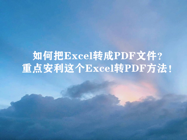 如何把Excel转成PDF文件？重点安利这个Excel转PDF方法！