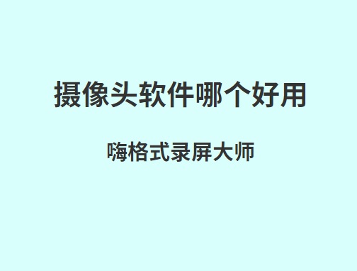 摄像头软件哪个好用？录制电脑摄像头工具推荐