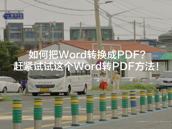 如何把Word转换成PDF？赶紧试试这个Word转PDF方法！