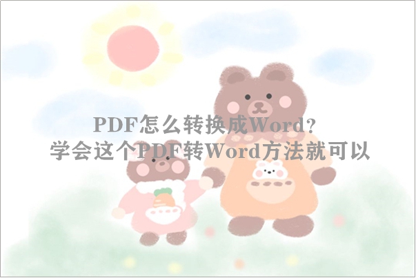 ﻿ PDF怎么转换成Word？学会这个PDF转Word方法就可以