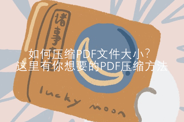 如何压缩PDF文件大小？这里有你想要的PDF压缩方法