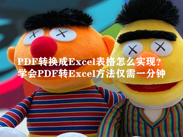 PDF转换成Excel表格怎么实现？学会PDF转Excel方法仅需一分钟
