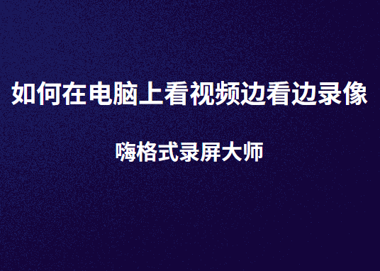 如何在电脑上看视频边看边录像