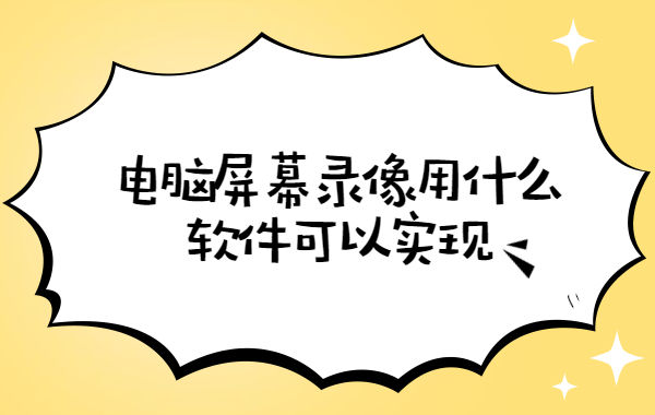 电脑屏幕录像用什么软件可以实现