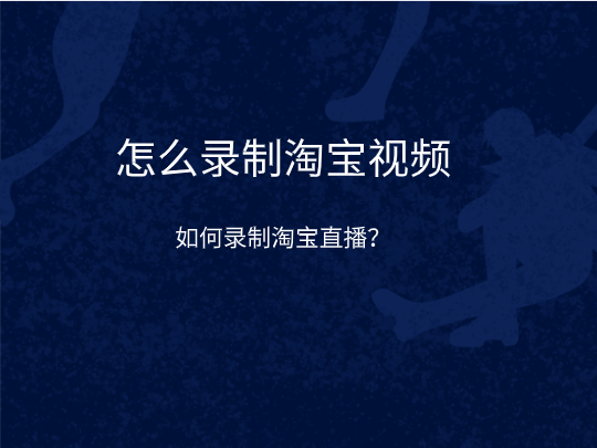 怎么录制淘宝视频？如何录制淘宝直播？