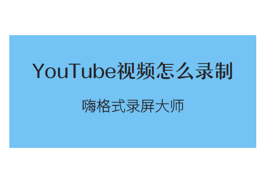 YouTube视频怎么录制？油管视频录制方法