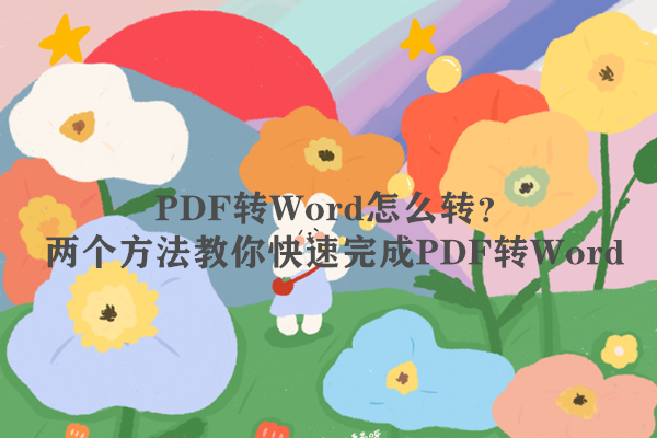 PDF转Word怎么转？两个方法教你快速完成PDF转Word