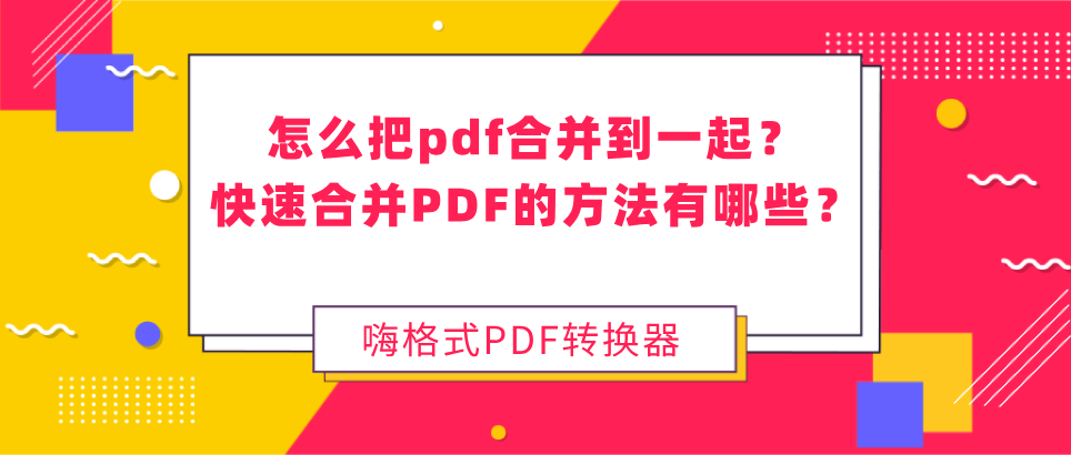 怎么把pdf合并到一起？快速合并PDF的方法有哪些