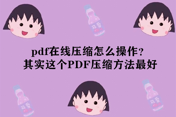 pdf在线压缩怎么操作？其实这个PDF压缩方法最好