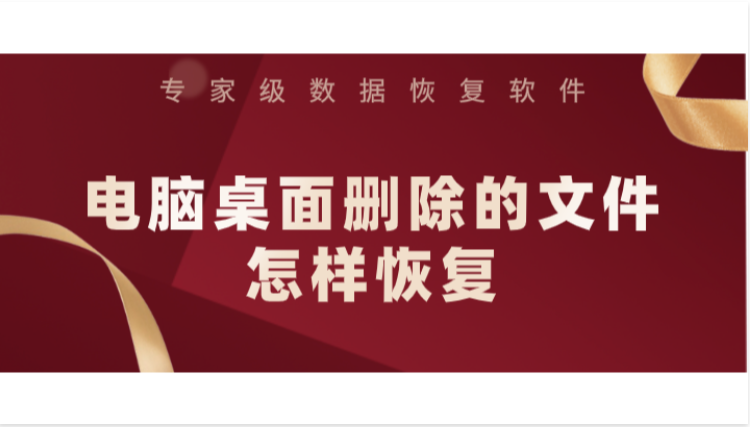 电脑桌面删除的文件怎样恢复？两大教程帮你轻松搞定