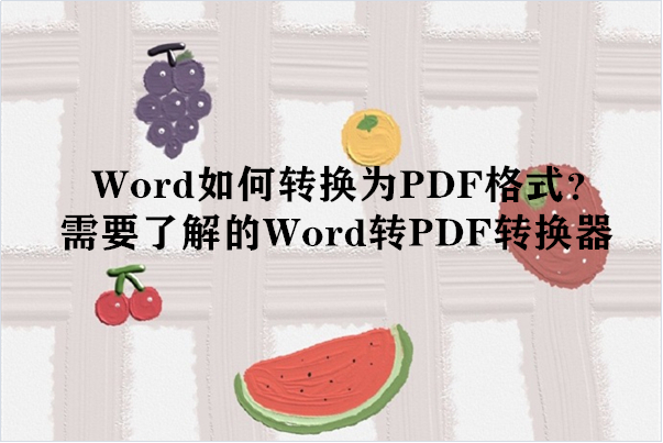 Word如何转换为PDF格式？需要了解的Word转PDF转换器