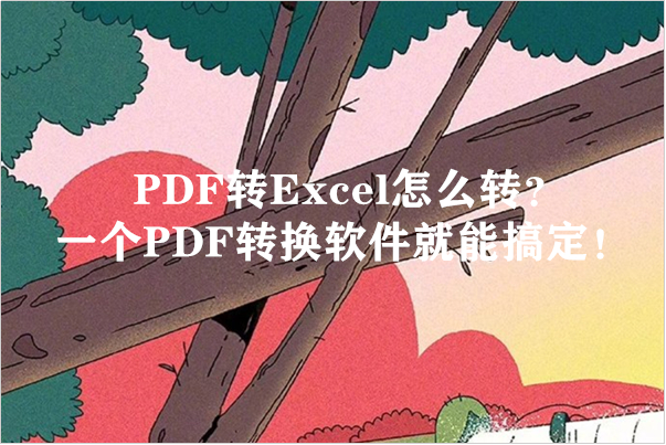 PDF转Excel怎么转？一个PDF转换软件就能搞定！