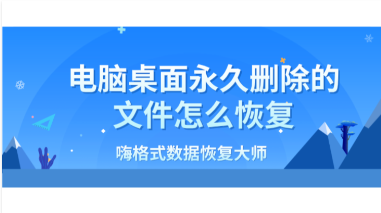 电脑桌面永久删除的文件怎么恢复？三个步骤轻松解决