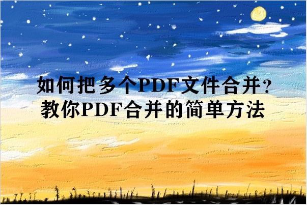 如何把多个PDF文件合并？教你PDF合并的简单方法