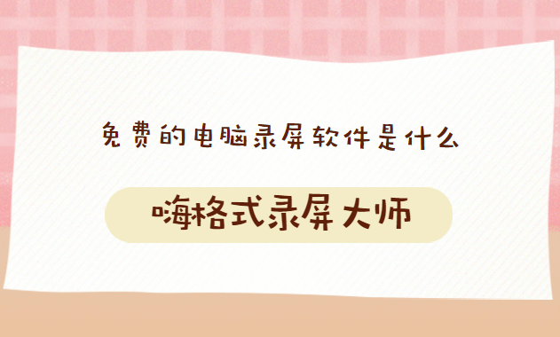 免费的电脑录屏软件是什么？免费的电脑录屏软件分享