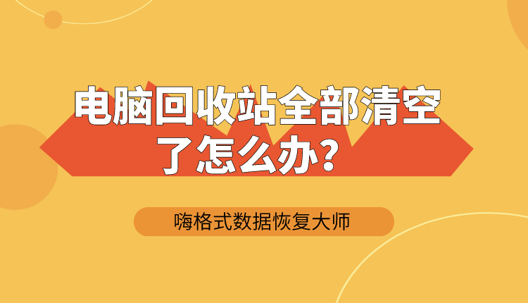 电脑回收站全部清空了怎么办？回收站文件恢复助手