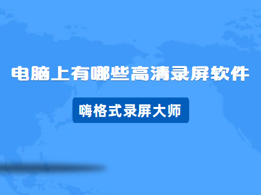 电脑上有哪些高清录屏软件？高清录屏软件推荐