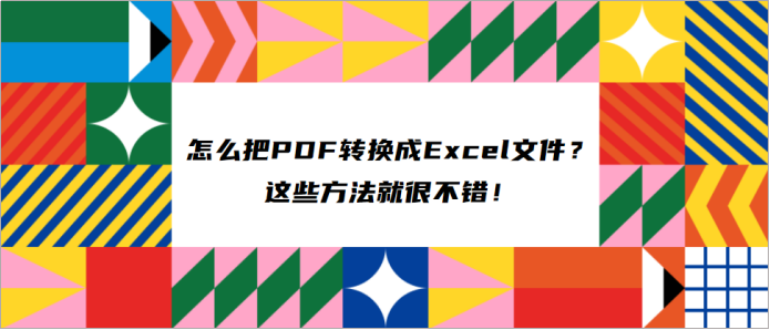 怎么把PDF转换成Excel文件？这些方法就很不错！