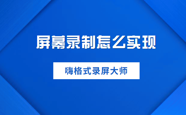 屏幕录制怎么实现？简单实用的屏幕录制方法