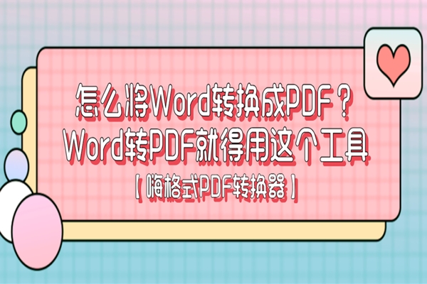 怎么将Word转换成PDF？Word转PDF就得用这个工具