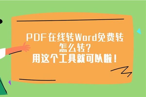 PDF在线转Word免费转怎么转？用这个工具就可以啦！