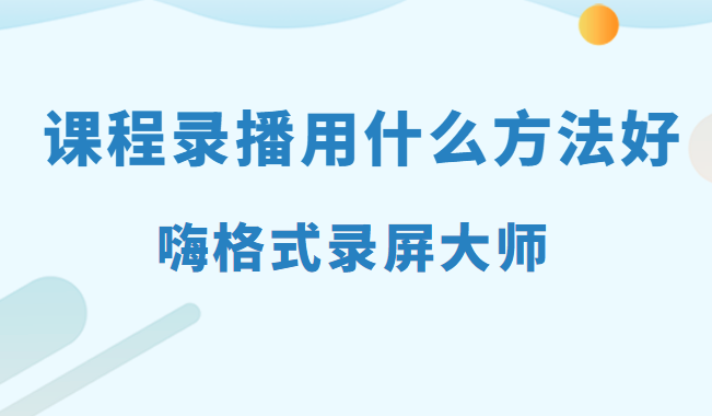 课程录播用什么方法好？可以试试这两种